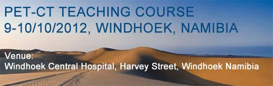 PET-CT TEACHING COURSE, 9-10/10/2012, WINDHOEK, NAMIBIA